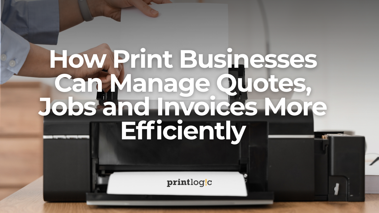 How Print Businesses Can Manage Quotes, Jobs and Invoices More Efficiently